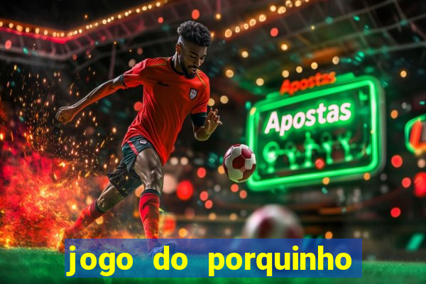 jogo do porquinho para ganhar dinheiro